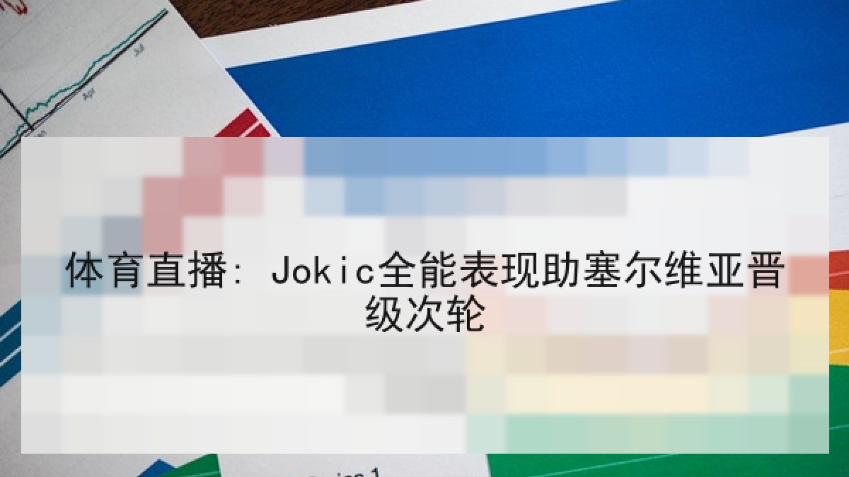体育直播: Jokic全能表现助塞尔维亚晋级次轮 体育直播: Jokic全能表现助塞尔维亚晋级次轮