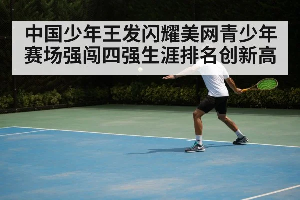 中国少年王发闪耀美网青少年赛场强闯四强生涯排名创新高